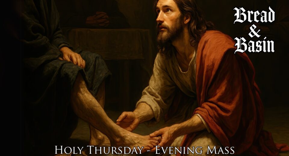 Love’s Two Languages: Bread and Basin | Daily Readings | Holy Thursday | April 17, 2025