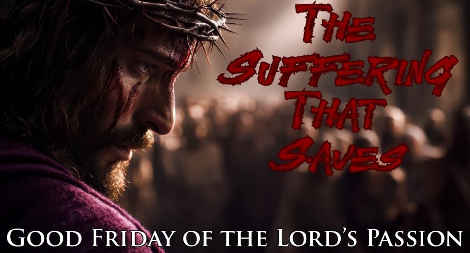 The Suffering That Saves: When Darkness Yields to Light | Good Friday Daily Readings | April 18, 2025
